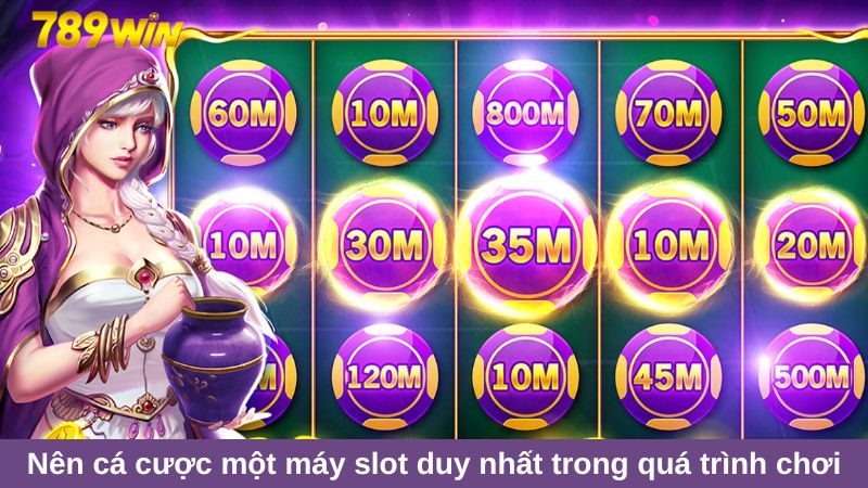 Bí kíp quay hũ đổi thưởng 789Win thắng cược hàng tỷ đồng 2 Nên cá cược một máy slot duy nhất trong quá trình chơi