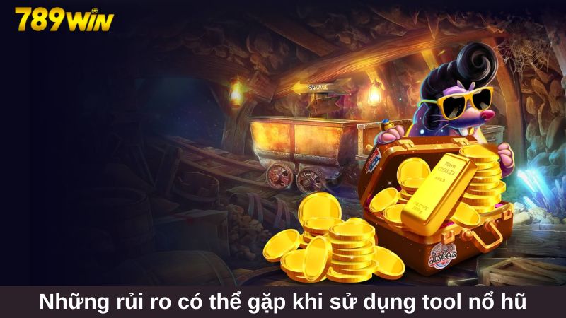 Nhận biết những rủi ro có thể gặp khi sử dụng tool nổ hũ