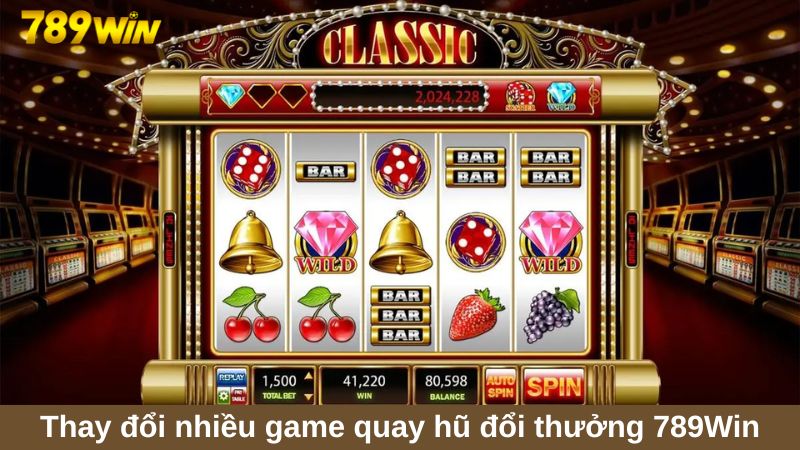 Bí kíp quay hũ đổi thưởng 789Win thắng cược hàng tỷ đồng 3 Thay đổi nhiều game quay hũ đổi thưởng 789Win