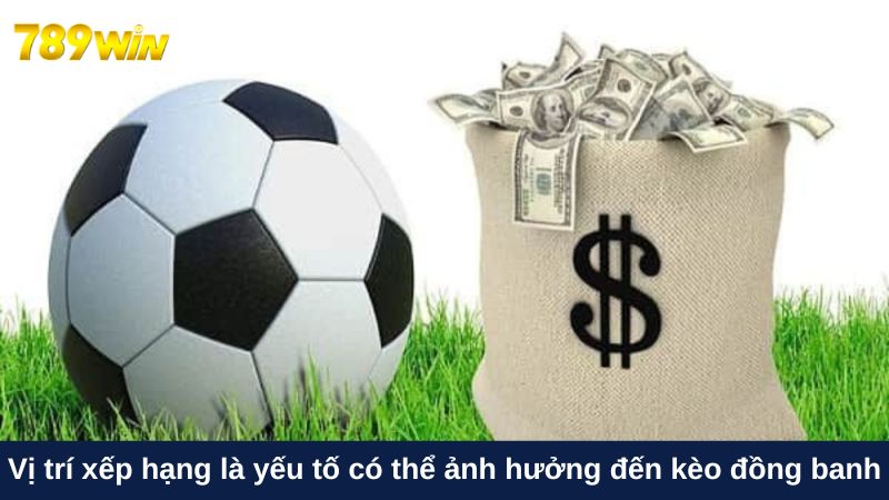 Vị trí xếp hạng là yếu tố có thể ảnh hưởng đến kèo đồng banh