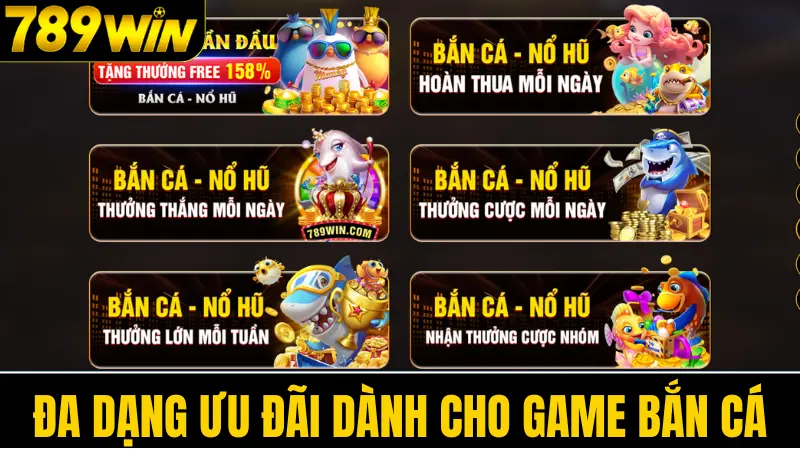 Bắn cá đổi thưởng 789WIN tặng lớn 6.789K cho mọi tân thủ 4 Đa dạng ưu đãi dành cho game bắn cá