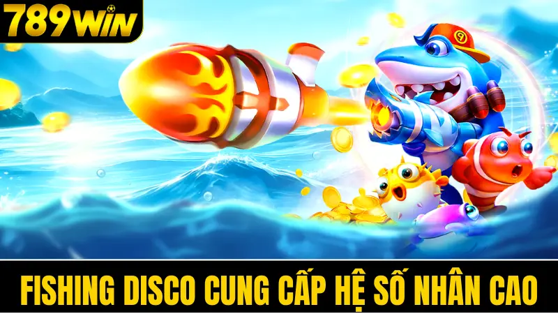 Bắn cá đổi thưởng 789WIN tặng lớn 6.789K cho mọi tân thủ 3 Fishing Disco cung cấp hệ số nhân cao